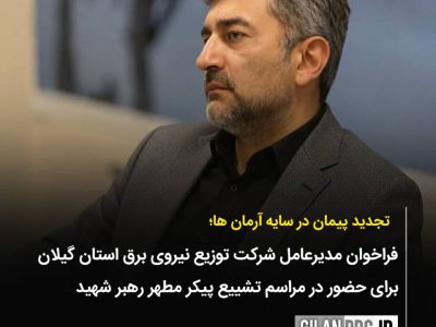فراخوان مدیرعامل شرکت توزیع برق گیلان برای حضور در مراسم تشییع آقای شهید ایران