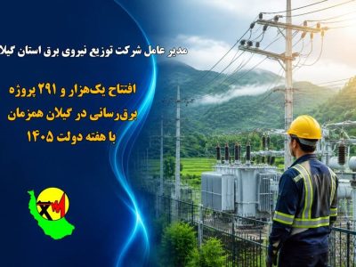 افتتاح ۱۲۹۱ پروژه برقرسانی در گیلان/گامی بزرگ برای پایداری شبکه در هفته دولت ۱۴۰۵